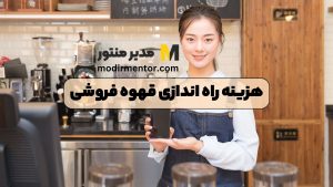 هزینه راه اندازی قهوه فروشی