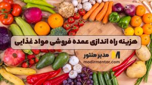 هزینه راه اندازی عمده فروشی مواد غذایی