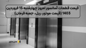 قیمت قطعات آسانسور امروز چهارشنبه 15 فروردین 1403 (قیمت موتور، ریل، جعبه فرمان)