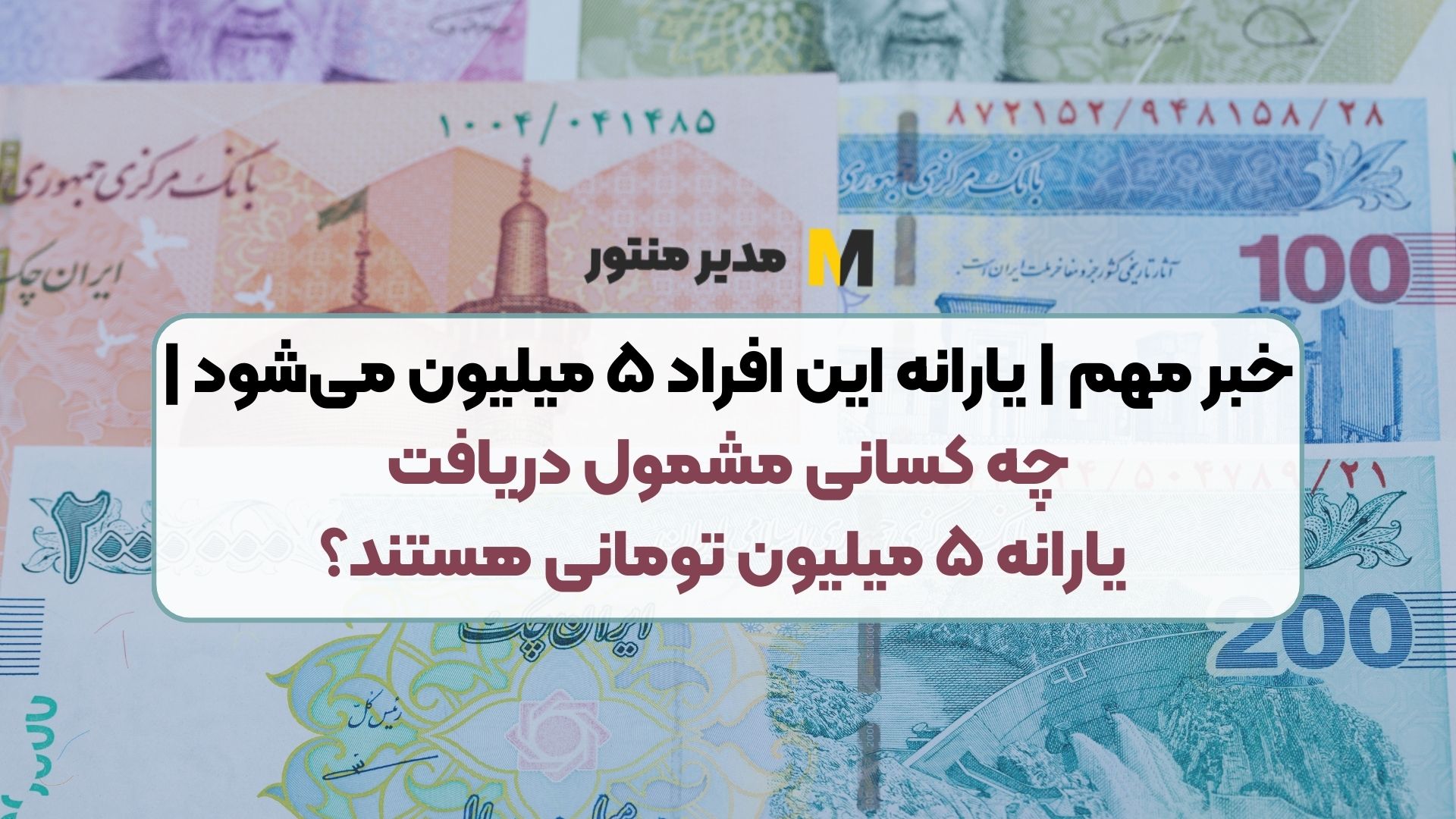 خبر مهم | یارانه این افراد ۵ میلیون می‌شود | چه کسانی مشمول دریافت یارانه ۵ میلیون تومانی هستند؟