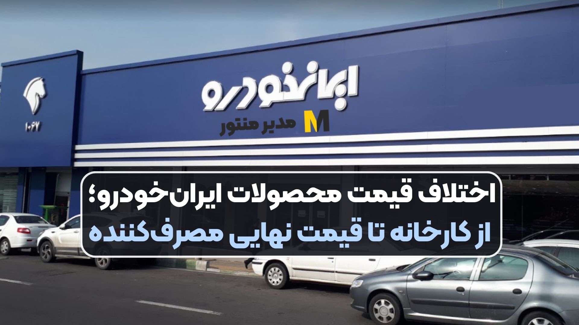 اختلاف قیمت محصولات ایران‌خودرو؛ از کارخانه تا قیمت نهایی مصرف‌کننده