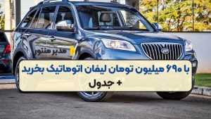 با ۶۹۰ میلیون تومان لیفان اتوماتیک بخرید + جدول