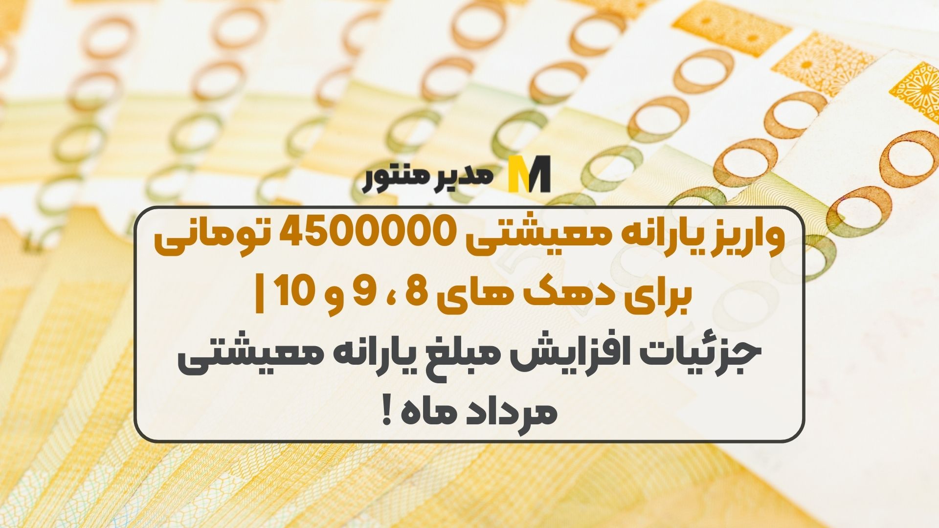 واریز یارانه معیشتی 4500000 تومانی برای دهک های 8 ، 9 و 10 | جزئیات افزایش مبلغ یارانه معیشتی مرداد ماه !