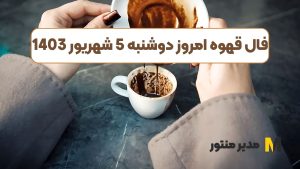 فال قهوه امروز دوشنبه 5 شهریور 1403