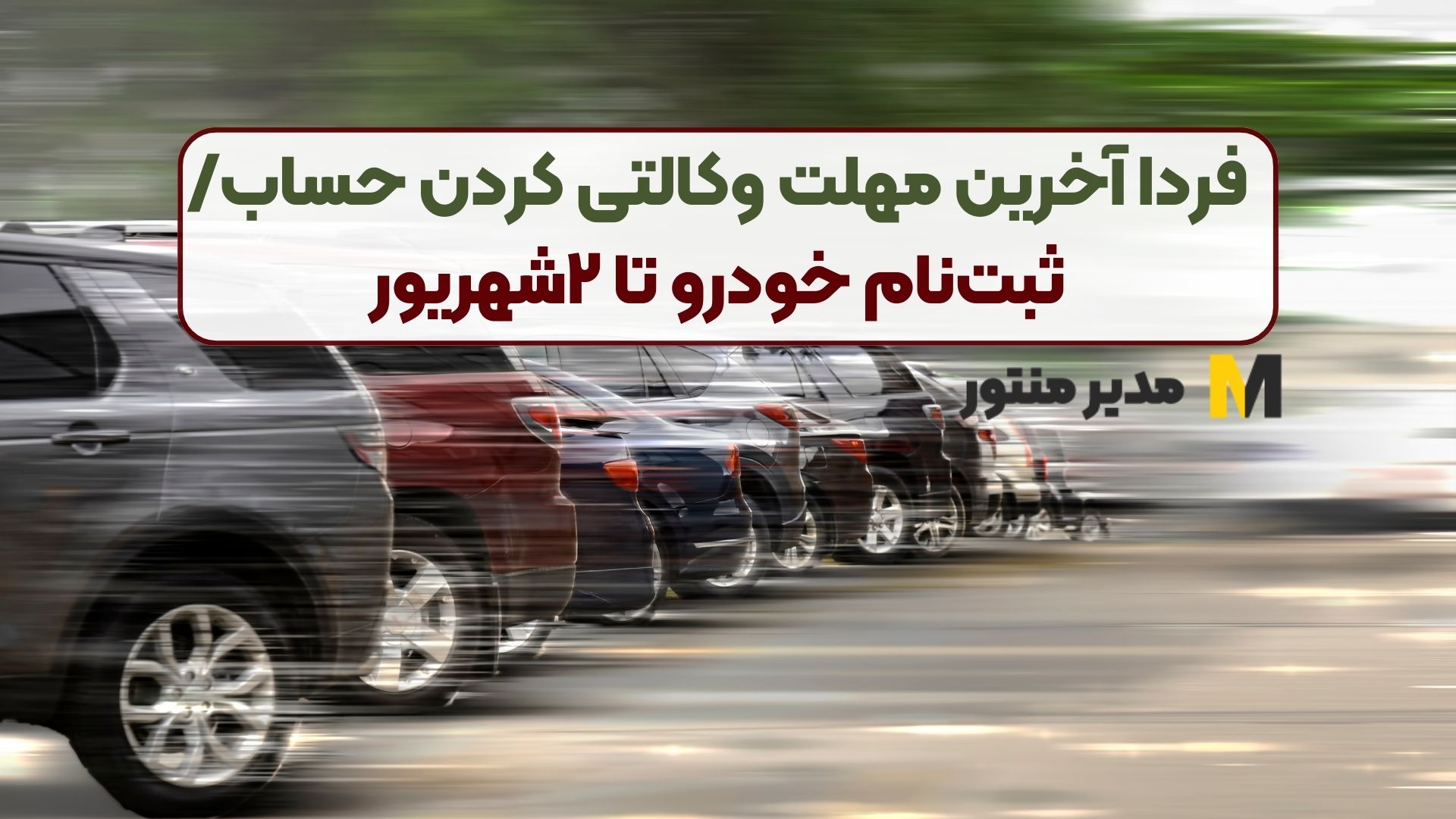 فردا آخرین مهلت وکالتی کردن حساب/ثبت‌نام خودرو تا ۲شهریور