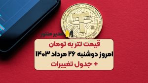 قیمت تتر به تومان امروز دوشنبه ۲۶ مرداد ۱۴۰۳+ جدول تغییرات