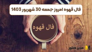 فال قهوه امروز جمعه 30 شهریور 1403