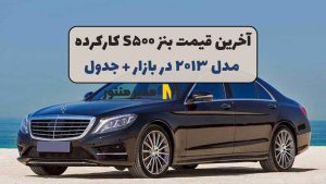 آخرین قیمت بنز S۵۰۰ کارکرده مدل ۲۰۱۳ در بازار + جدول