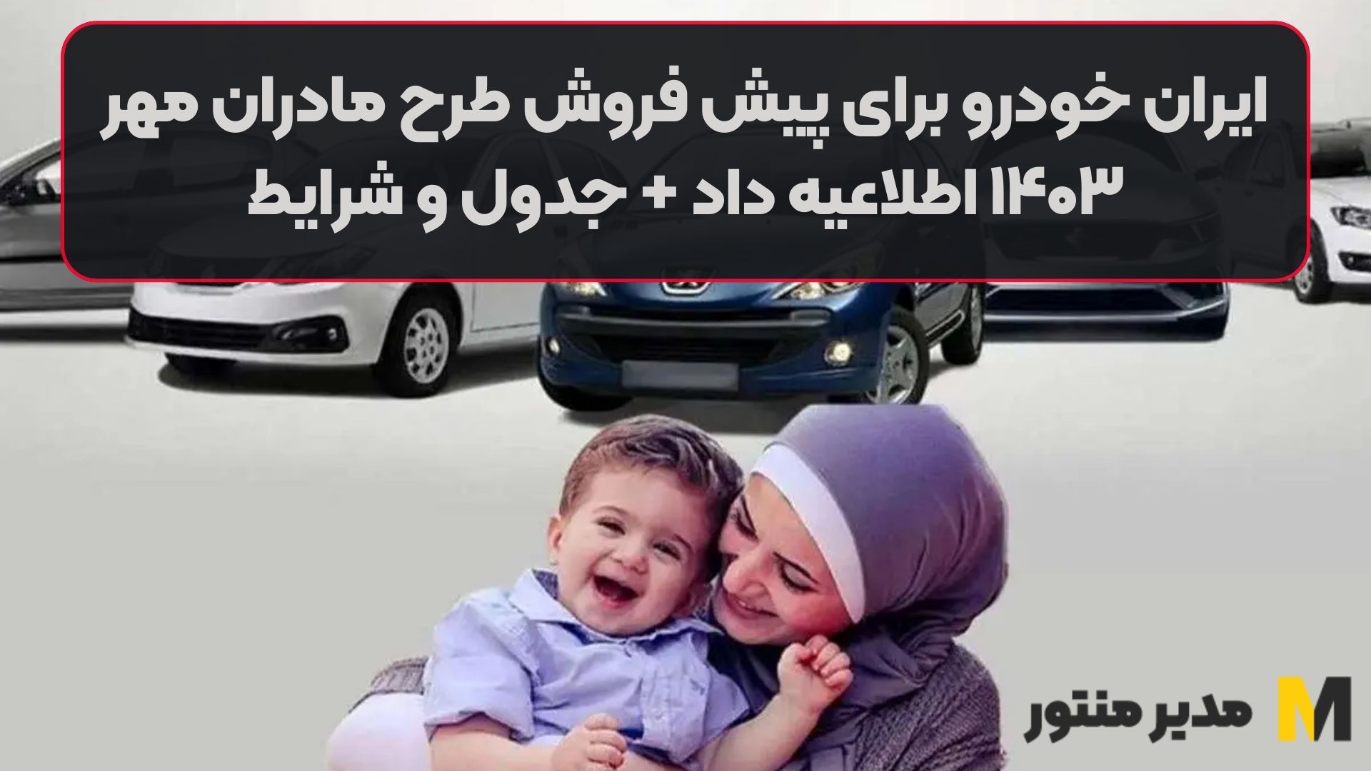 ایران خودرو برای پیش فروش طرح مادران مهر ۱۴۰۳ اطلاعیه داد + جدول و شرایط