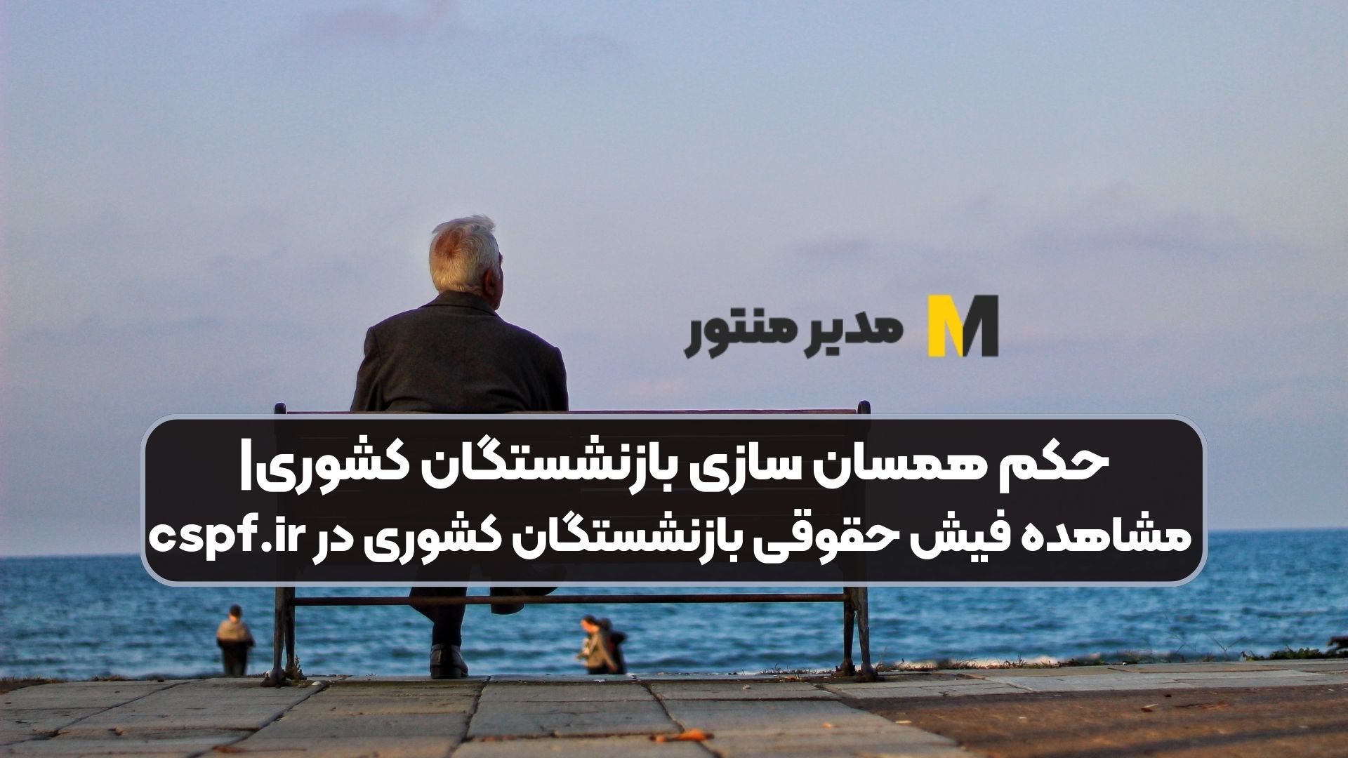 حکم همسان سازی بازنشستگان کشوری| مشاهده فیش حقوقی بازنشستگان کشوری در cspf.ir