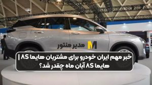 خبر مهم ایران خودرو برای مشتریان هایما ۸S | هایما ۸S آبان ماه چقدر شد؟