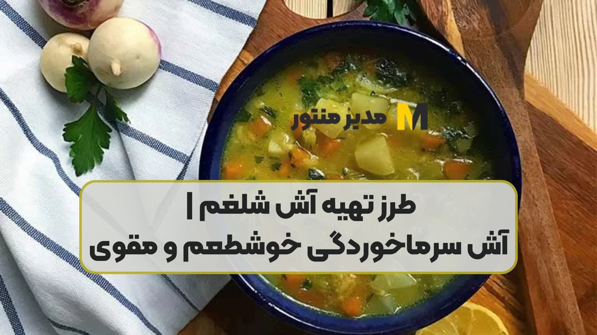 طرز تهیه آش شلغم | آش سرماخوردگی خوشطعم و مقوی