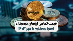 قیمت تمامی ارزهای دیجیتال امروز سه‌شنبه ۱۰ مهر ۱۴۰۳