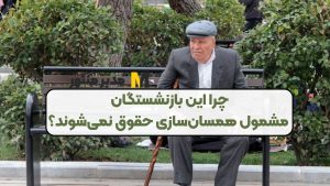 چرا این بازنشستگان مشمول همسان‌سازی حقوق نمی‌شوند؟