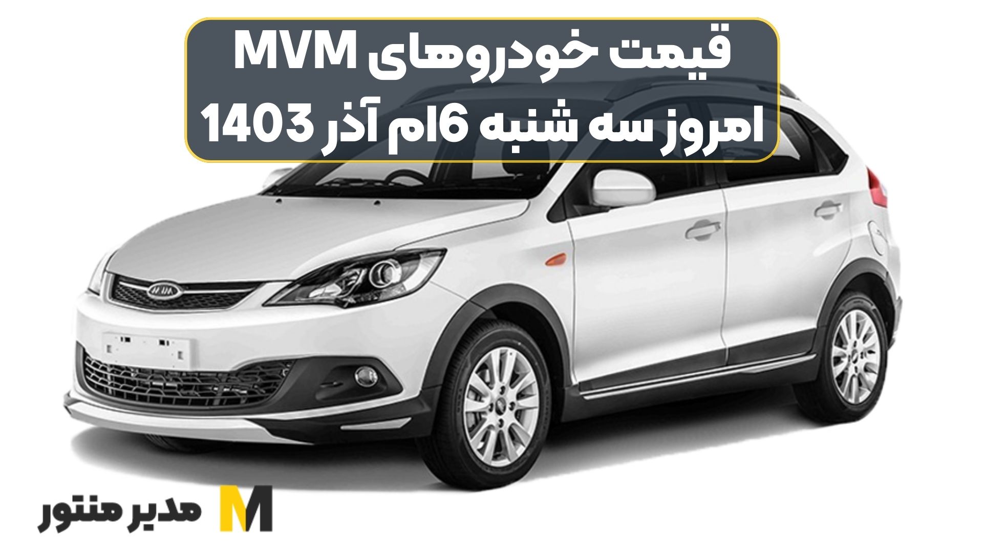 قیمت خودروهای MVM امروز سه شنبه 6ام آذر 1403