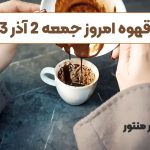 فال قهوه امروز جمعه 2 آذر 1403 (طالع گشاده)