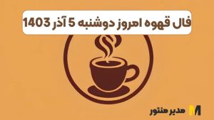 فال قهوه امروز دوشنبه 5 آذر 1403