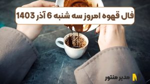 فال قهوه امروز سه شنبه 6 آذر 1403