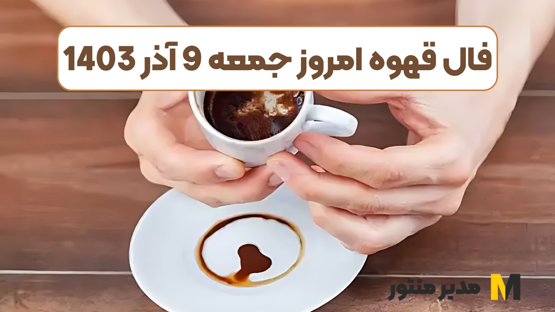 فال قهوه امروز جمعه 9 آذر 1403