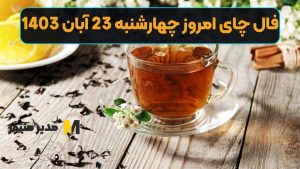 فال چای امروز چهارشنبه 23 آبان 1403