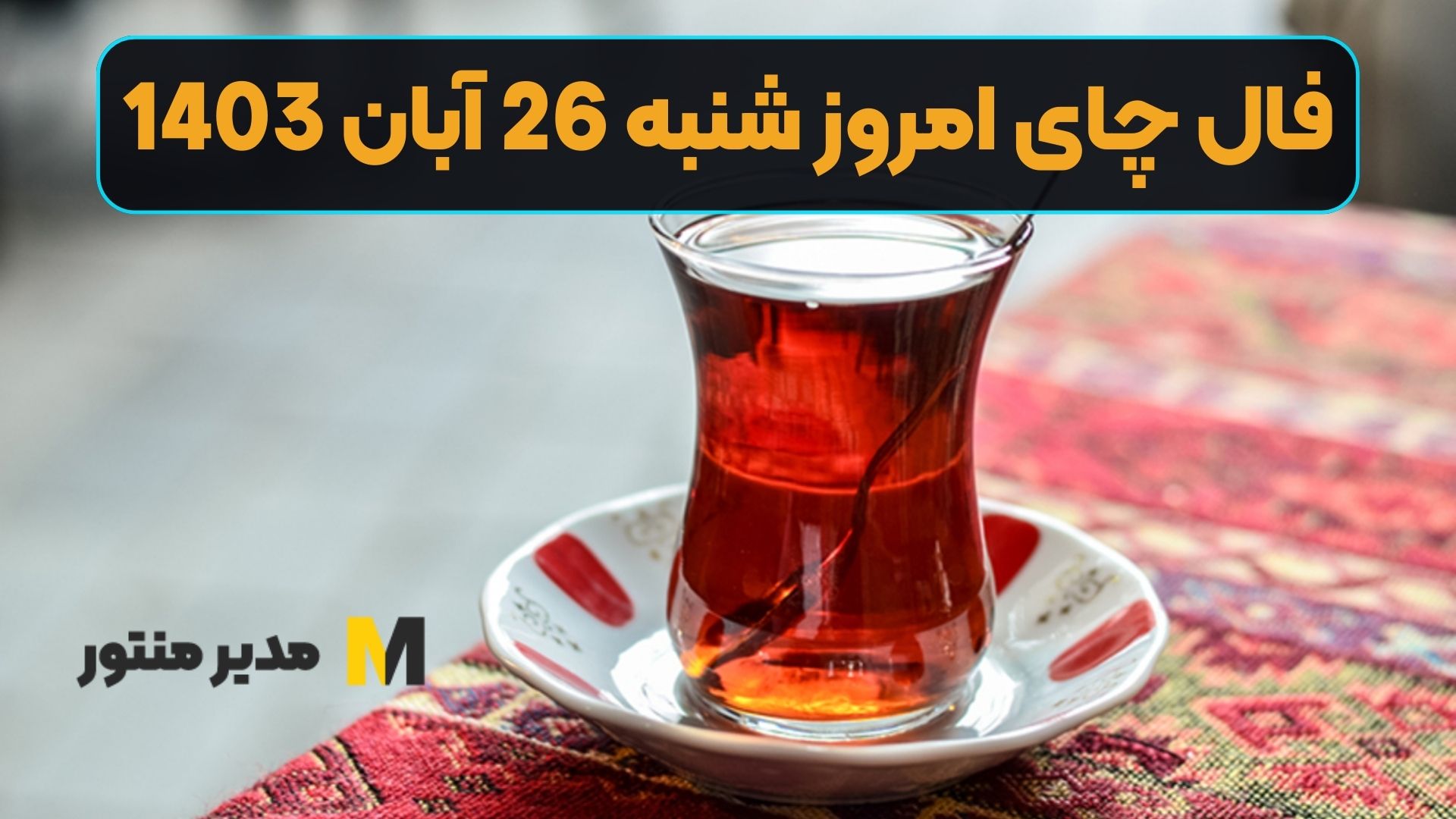 فال چای امروز شنبه 26 آبان 1403