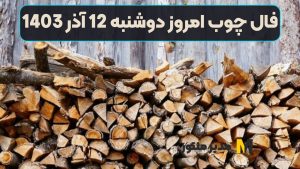 فال چوب امروز دوشنبه 12 آذر 1403