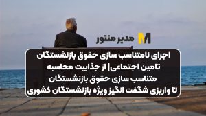 اجرای نامتناسب‌ سازی حقوق بازنشستگان تامین اجتماعی| از جذابیت محاسبه متناسب‌ سازی حقوق بازنشستگان تا واریزی شگفت انگیز ویژه بازنشستگان کشوری