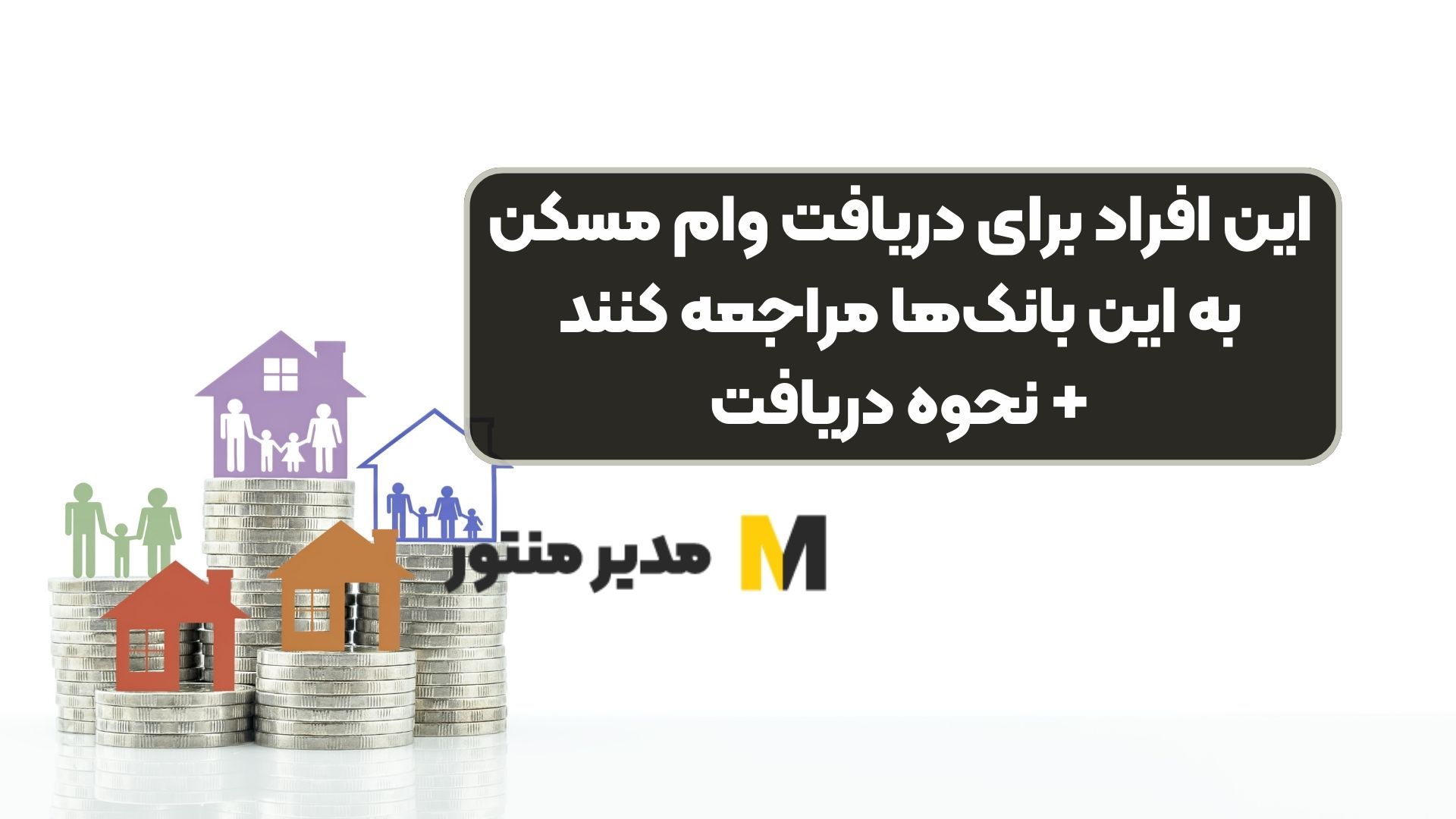 این افراد برای دریافت وام مسکن به این بانک‌ها مراجعه کنند + نحوه دریافت