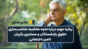 بیانیه مهم درباره نحوه محاسبه متناسب‌سازی حقوق بازنشستگان و مستمری بگیران تامین اجتماعی