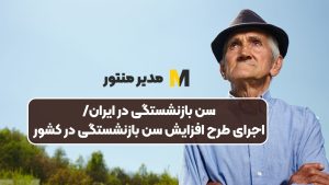 سن بازنشستگی در ایران/اجرای طرح افزایش سن بازنشستگی در کشور