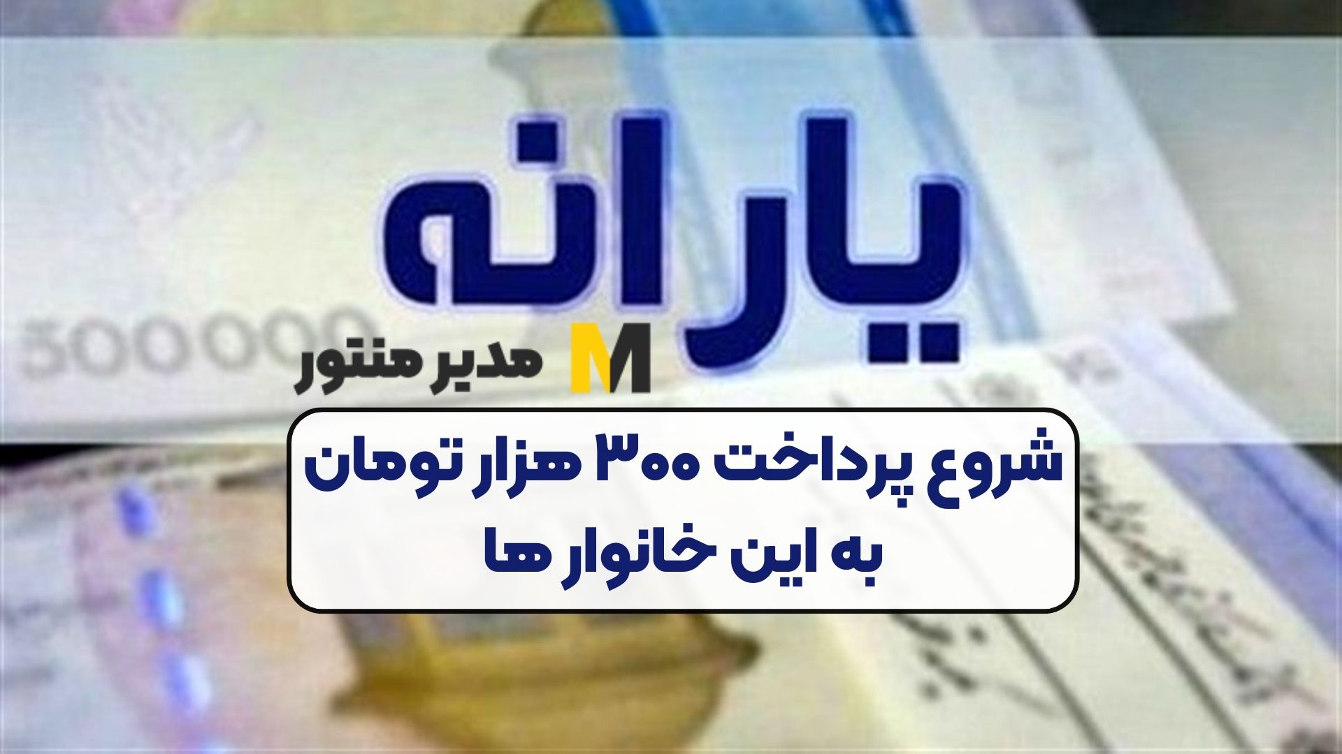 شروع پرداخت ۳۰۰ هزار تومان به این خانوار ها