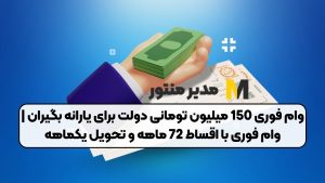 وام فوری 150 میلیون تومانی دولت برای یارانه بگیران | وام فوری با اقساط 72 ماهه و تحویل یکماهه