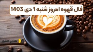 فال قهوه امروز شنبه 1 دی 1403