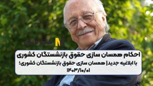 احکام همسان سازی حقوق بازنشستگان کشوری با ابلاغیه جدید| همسان سازی حقوق بازنشستگان کشوری؛۱۴۰۳/۱۰/۰۱