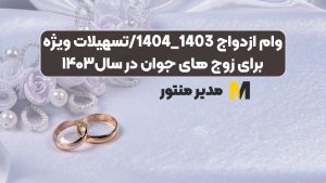 وام ازدواج 1403_1404/تسهیلات ویژه برای زوج های جوان در سال۱۴۰۳