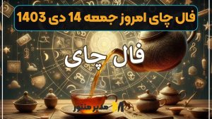 فال چای امروز جمعه 14 دی 1403