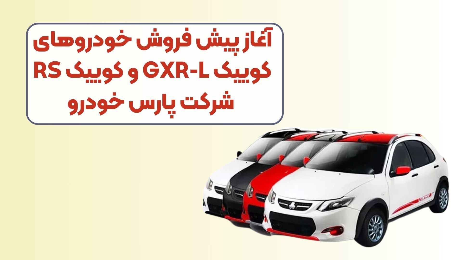 آغاز پیش فروش خودروهای کوییک GXR-L و کوییک RS شرکت پارس خودرو