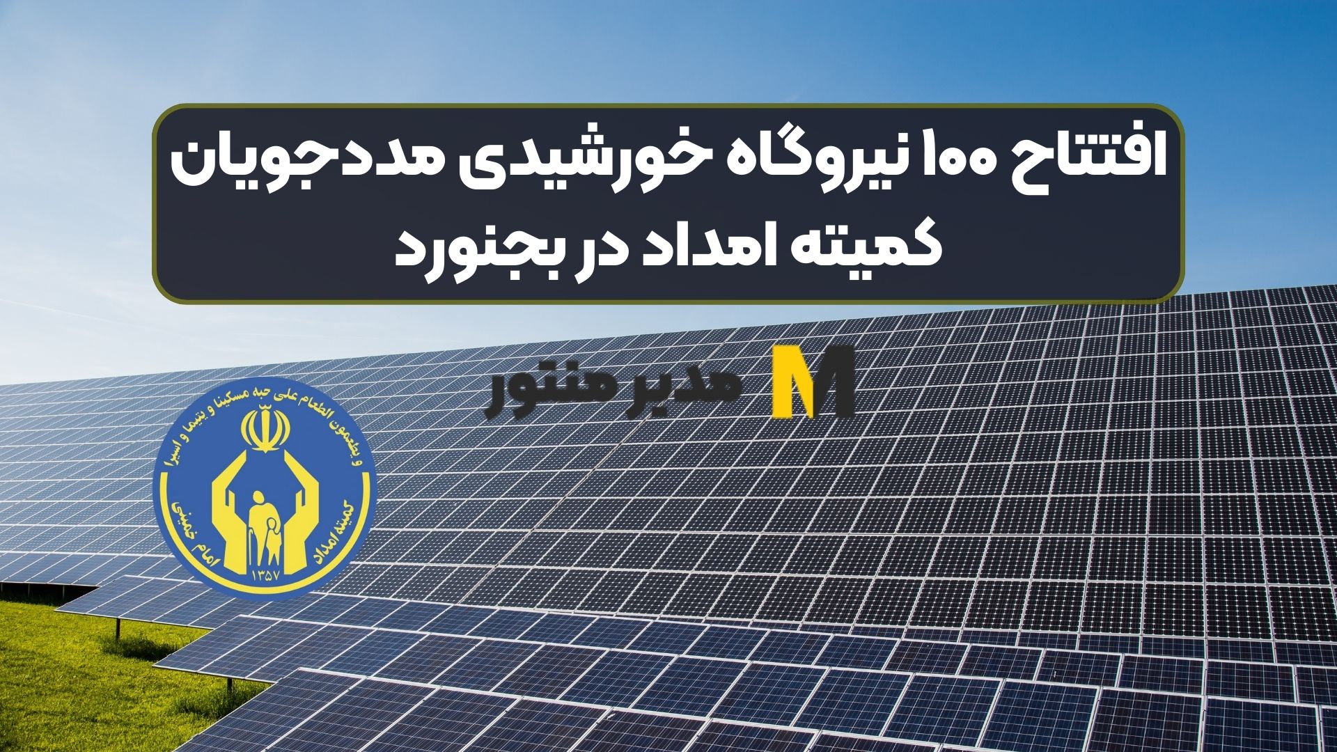 افتتاح ۱۰۰ نیروگاه خورشیدی مددجویان کمیته امداد در بجنورد