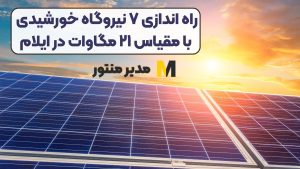 راه اندازی ۷ نیروگاه خورشیدی با مقیاس ۲۱ مگاوات در ایلام
