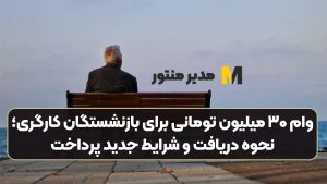 وام ۳۰ میلیون تومانی برای بازنشستگان کارگری؛ نحوه دریافت و شرایط جدید پرداخت