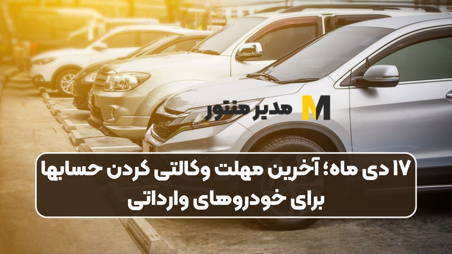 ۱۷ دی ماه؛ آخرین مهلت وکالتی کردن حسابها برای خودروهای وارداتی